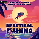 Heretical Fishing: A Cozy Guide to Annoying the Cults, Outsmarting the Fish, and Alienating Oneself cover image cdn