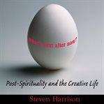 What's Next After Now: Post-spirituality and the Creative Life cover image cdn