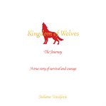 Kingdom of Wolves - the Journey : A True Story of Survival and Courage cover image cdn