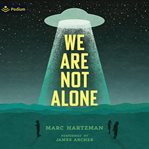 We Are Not Alone : The Extraordinary History of Ufos and Aliens Invading Our Hopes, Fears, and Fantasies cover image cdn
