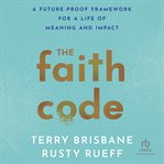 The Faith Code : A Future-proof Framework for a Life of Meaning and Impact cover image cdn