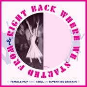 Right Back Where We Started From: Female Pop And Soul In Seventies Britain cover image cdn