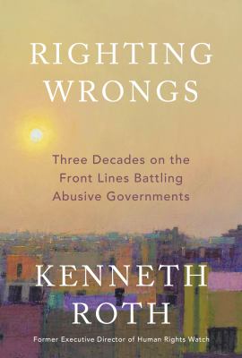 Righting wrongs : three decades on the front lines battling abusive governments  cover image cdn