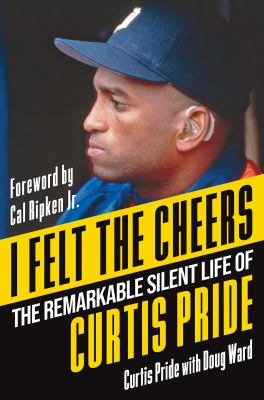 I felt the cheers : the remarkable silent life of Curtis Pride  cover image cdn