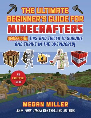 Ultimate beginner's guide for Minecrafters : unofficial tips and tricks to survive and thrive in the overworld!  cover image cdn