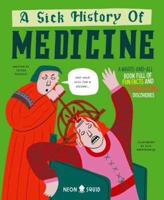 A sick history of medicine : a warts-and-all book full of fun facts and disgusting discoveries  cover image cdn