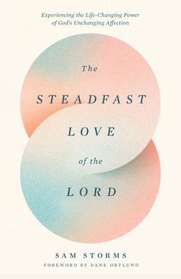 The steadfast love of the Lord : experiencing the life-changing power of God's unchanging affection  cover image cdn