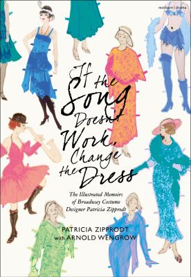 If the song doesn't work, change the dress : the illustrated memoirs of Broadway costume designer Patricia Zipprodt  cover image cdn