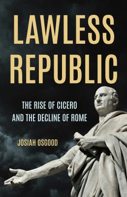 Lawless Republic : the rise of Cicero and the decline of Rome  cover image cdn