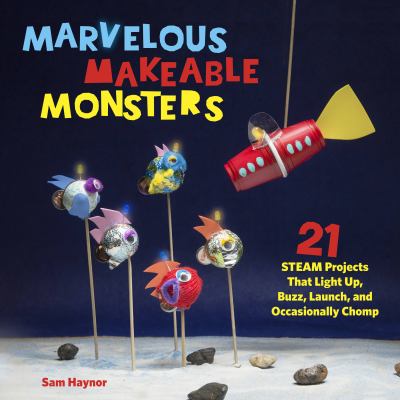 Marvelous makeable monsters : 21 STEAM projects that light up, Buzz, Launch, and Occasionally Chomp  cover image cdn