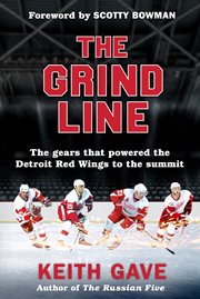 The Grind Line : The Gears That Powered the Detroit Red Wings to the Summit cover image cdn