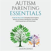 Autism Parenting Essentials : A Step-by-step Guide to Navigating School Systems, Behavior and Sensory Management, Social Skills, C cover image cdn