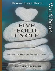 Five Fold Cycle - Workbook : Method of Healing Personal Hurt cover image cdn