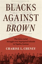Blacks Against Brown : The Intra-racial Struggle over Segregated Schools in Topeka, Kansas cover image cdn
