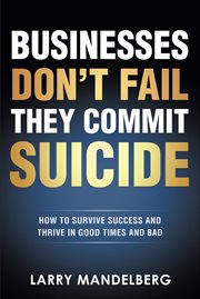 Businesses Don't Fail They Commit Suicide : How to Survive Success and Thrive in Good Times and Bad cover image cdn