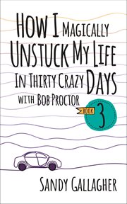 How I Magically Unstuck My Life in Thirty Crazy Days With Bob Proctor Book 3 cover image cdn