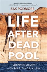 Life After Dead Pool : Lake Powell's Last Days and the Rebirth of the Colorado River cover image cdn
