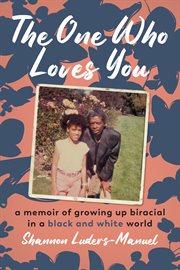 The One Who Loves You A Memoir of Growing up Biracial in a Black and White World cover image cdn