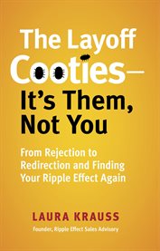 The Layoff Cooties-it's Them Not You : From Rejection to Redirection and Finding Your Ripple Effect Again cover image cdn