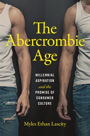 The Abercrombie Age : Millennial Aspiration and the Promise of Consumer Culture cover image cdn