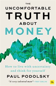 The Uncomfortable Truth About Money : How to Live With Uncertainty and Learn to Think for Yourself cover image cdn