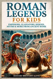 Roman Legends for Kids: Emperors, Gladiators, Heroes, Myths & More From Ancient Rome cover image cdn