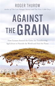 Against the Grain : How Farmers Around the Globe Are Transforming Agriculture to Nourish the World and Heal the Planet cover image cdn