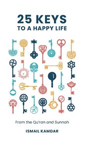 25 Keys to a Happy Life : From the Qur'an and Sunnah cover image cdn