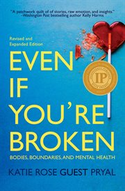 Even if You're Broken: Bodies, Boundaries, and Mental Health cover image cdn