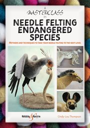 A Masterclass in Needle Felting Endangered Species : Methods and Techniques to Take Your Needle Felting to the Next Level cover image cdn