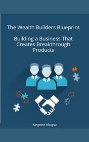 The Wealth Builders Blueprint, Building a Business That Creates Breakthrough Products cover image cdn