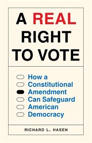 A Real Right to Vote : How a Constitutional Amendment Can Safeguard American Democracy cover image cdn