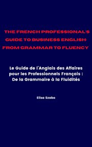 The French Professional's Guide to Business English: From Grammar to Fluency cover image cdn