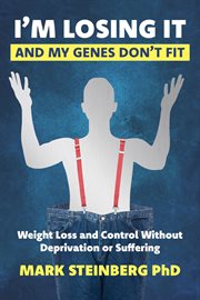 I'm Losing It -and My Genes Don't Fit : Weight Loss and Control Without Deprivation or Suffering cover image cdn