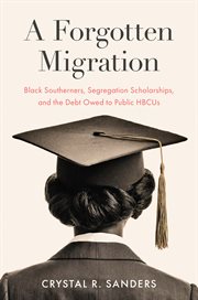 A Forgotten Migration : Black Southerners, Segregation Scholarships, and the Debt Owed to Public Hbcus cover image cdn