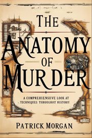 The Anatomy of Murder : A Comprehensive Look at Techniques Throughout History cover image cdn