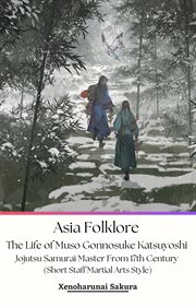 Asia Folklore the Life of Muso Gonnosuke Katsuyoshi Jojutsu Samurai Master From 17th Century (Sho... cover image cdn