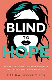 Blind to Hope : See Beyond Your Darkness and Walk Into God's Vision for Your Life cover image cdn
