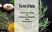The Art of Herbs From Growing to Culinary Delights and Remedies cover image cdn