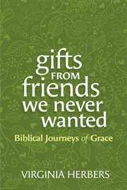 Gifts From Friends We Never Wanted : Biblical Journeys of Grace cover image cdn