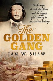 The Golden Gang : Bushranger Frank Gardiner and the biggest gold robbery in Australian history cover image cdn