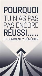 Pourquoi Tu N'as Pas Encore Réussi… Et Comment Y Remédier cover image cdn