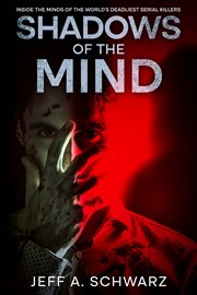 Shadows of the Mind : Inside the Minds of the World's Deadliest Serial Killers cover image cdn