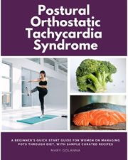 Postural Orthostatic Tachycardia Syndrome : A Beginner's Quick Start Guide for Women on Managing POTS Through Diet, With Sample Curated Recipes cover image cdn
