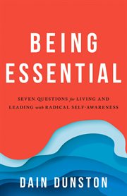 Being Essential : Seven Questions for Living and Leading With Radical Self-Awareness cover image cdn