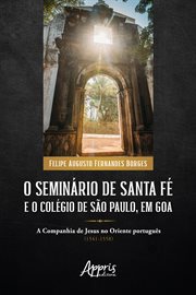 O Seminário De Santa Fé E O Colégio De São Paulo, Em Goa: A Companhia De Jesus No Oriente Português cover image cdn