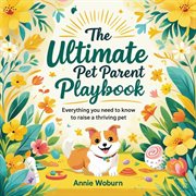 The Ultimate Pet Parent Playbook: Everything You Need to Know to Raise a Thriving Pet cover image cdn