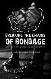 Breaking the Chains of Bondage : A Lonely Man on a Cruel Foreign Island cover image cdn