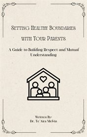 Setting Healthy Boundaries With Your Parents : A Guide to Building Respect and Mutual Understanding cover image cdn