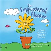The Empowered Flower : A Book for Littles With Big Feelings cover image cdn
